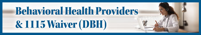 Behavioral Health Providers & 1115 Waiver (DBH)