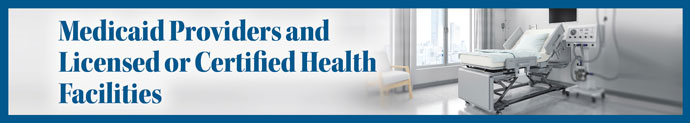 Medicaid Providers and Licensed or Certified Health Facilities