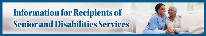 Information for Recipients of Senior and Disabilities Services
