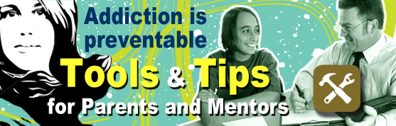 Tips and tools for parents and mentors for addiction prevention.
