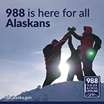 988 is here for all Alaskans. 988.alaska.gov
