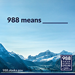 988 Means _____. 988.alaska.gov