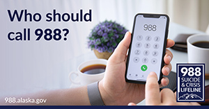Who should call 988? 988.alaska.gov
