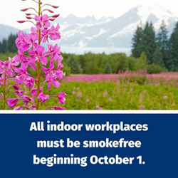 Alaska Smokefree Workplace Law: All indoor workplaces must be smokefree beginning 10/1/18