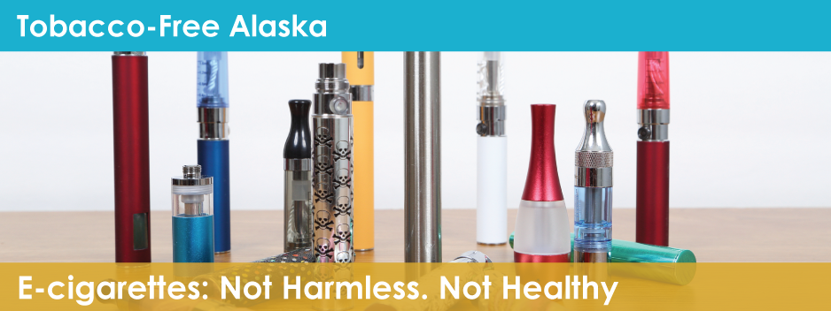 Tobacco Free Alaska - E-cigarettes: Not Harmless. Not Healthy.