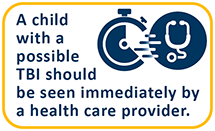 A child with a possible TBI should be seen immediately by a health care provider.