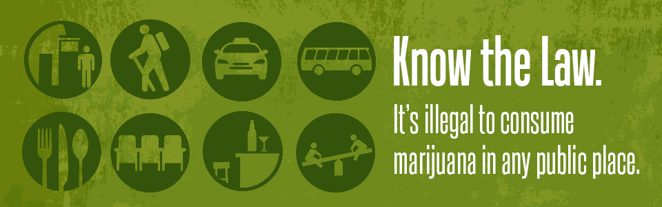 Know the Law - Marijuana. It's illegal to cosume marijuana in any public place.