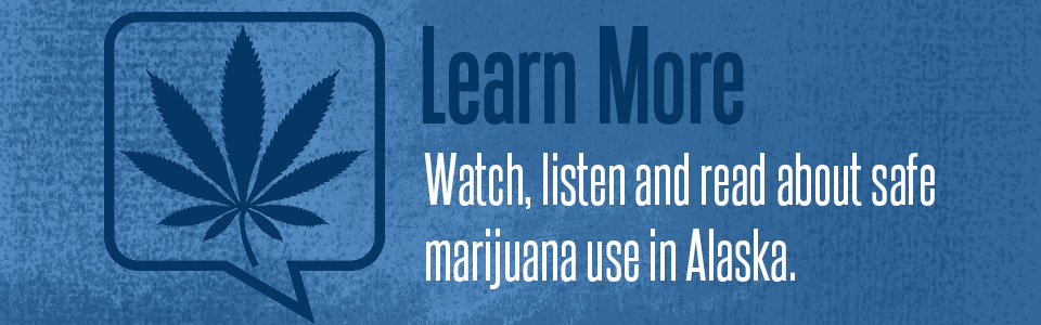 Learn More About Marijuana. The Alaska Legislature and other state agencies are still finalizing laws and regulations. Learn how they might affect you.