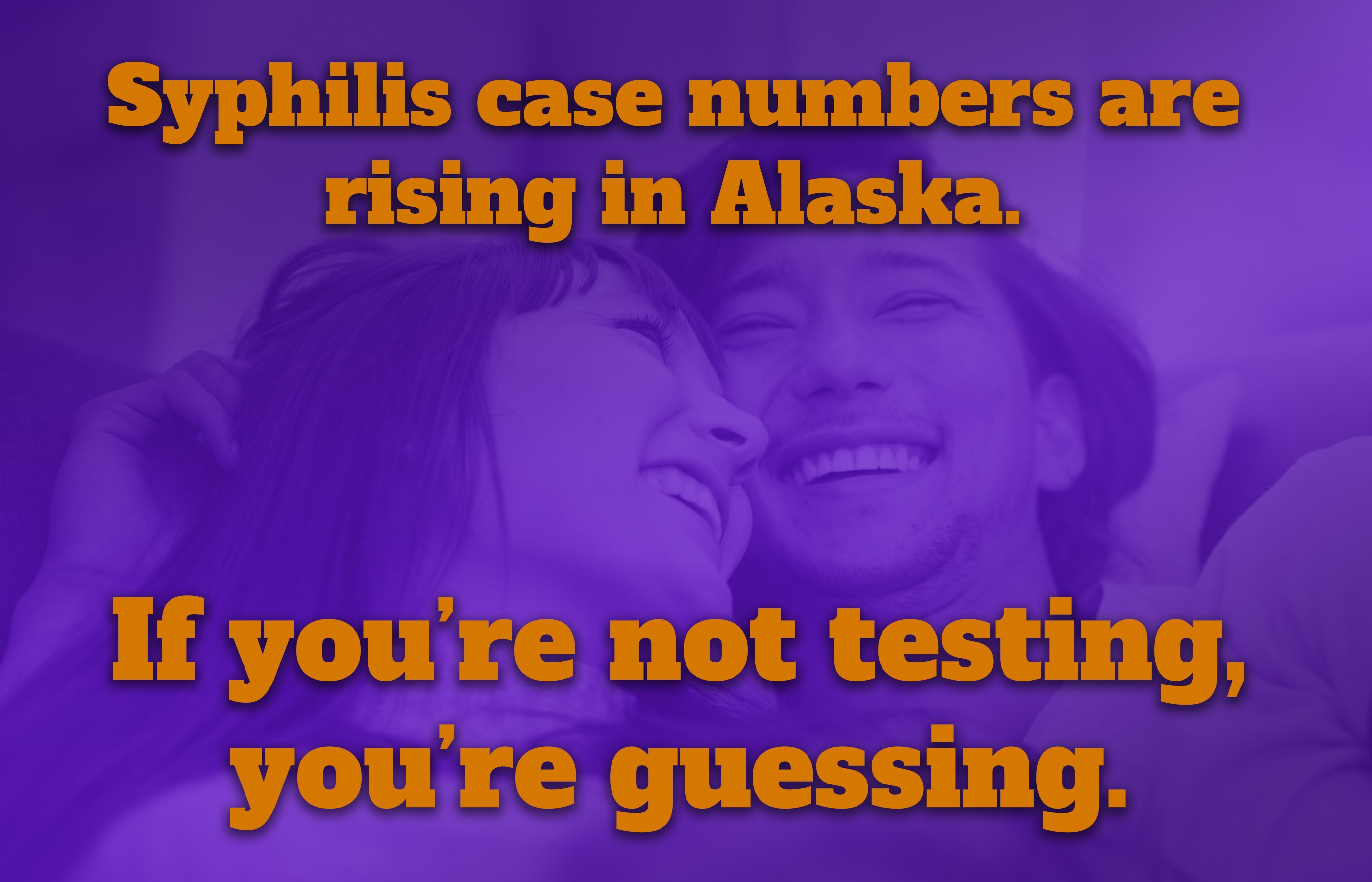 Syphilis case numbers are rising in Alaska. If you're not testing, you're guessing.