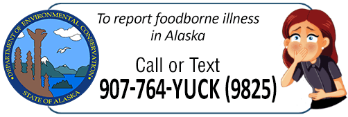 Report foodborne illness in Alaska: Call or Text 907-764-9825.