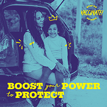 Boost your power to protect. Stay up to date, vaccinate!