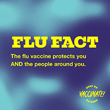 FLU FACT: The flu vaccine protects you AND the people around you. Stay up to date, vaccinate!