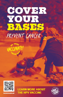 Cover your bases: Prevent Cancer: Be Free of HPV: Vaccinate