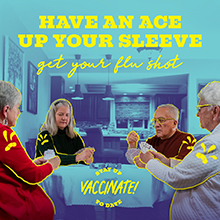 Have an ace up your sleeve. Get your flut shot. Stay up to date, vaccinate!