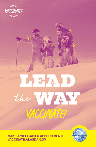 Lead the way: vaccinate! Make a well-child appointment. Vaccinate.alaska.gov