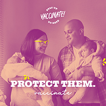 Protect them. Vaccinate. Stay up to date, vaccinate!