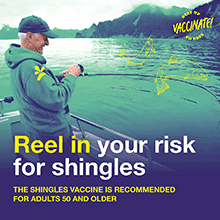 Reel in your risk for shingles. The shingles vaccine is recommended for adults 50 and older.