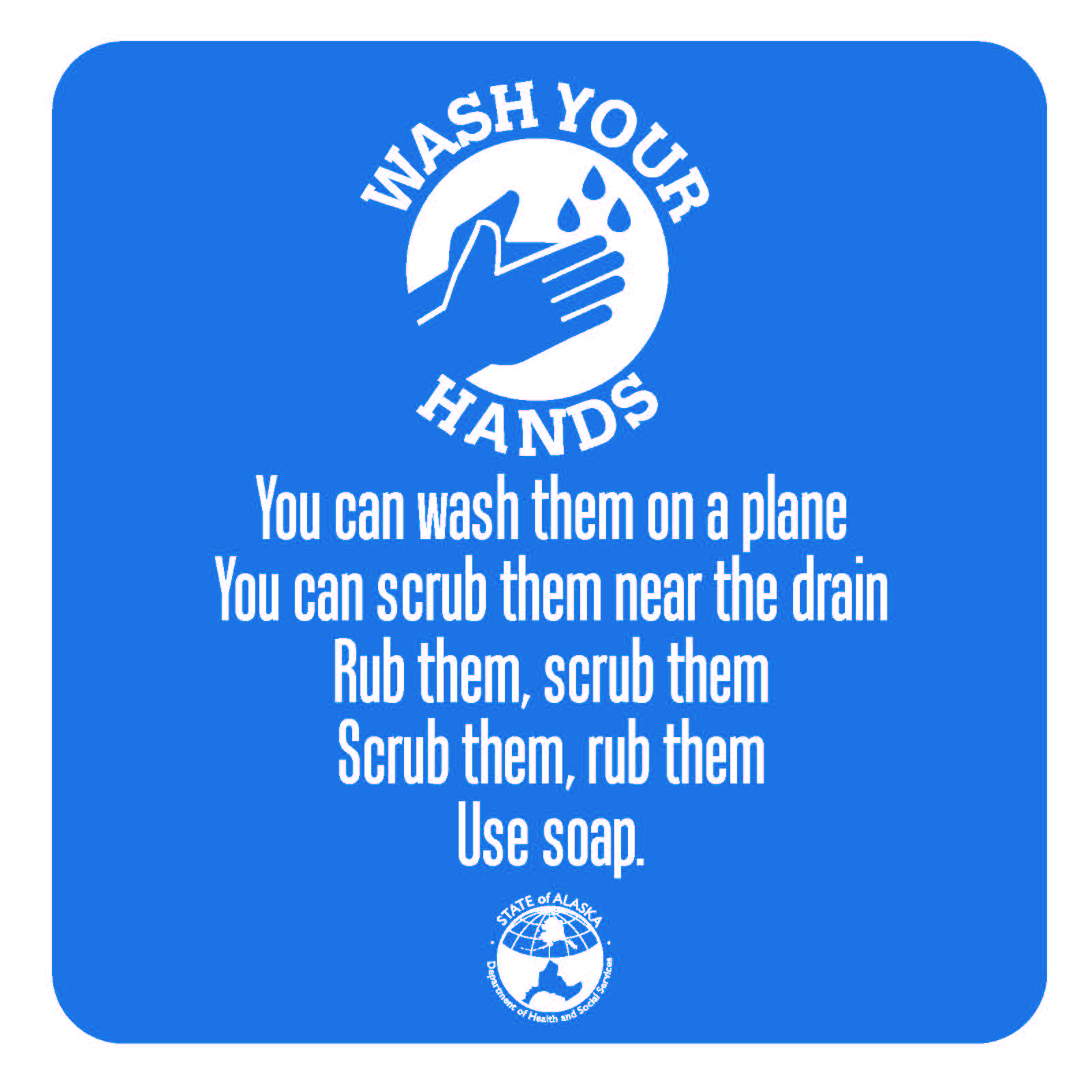 Wash your hands: You can wash them on a plane, you can scrub them near a drain. Rub them, scrub them, use soap.