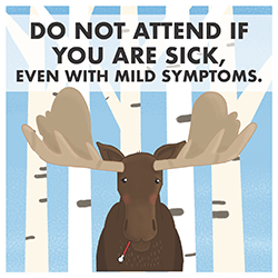 Do not attend if you are sick, even with mild symptoms.