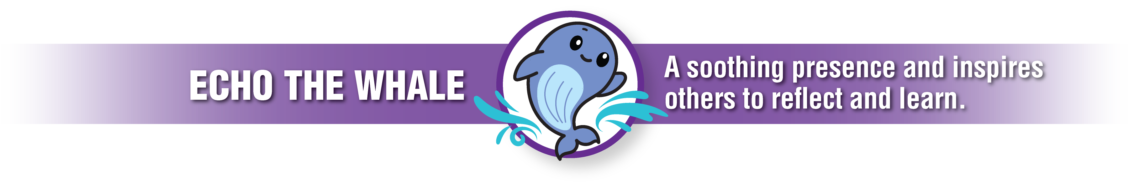 Echo the whale, a soothing presence and inspires others to reflect and learn
