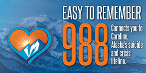 Easy to remember. 988 Connects you to Careline, Alaska’s suicide and crisis lifeline.