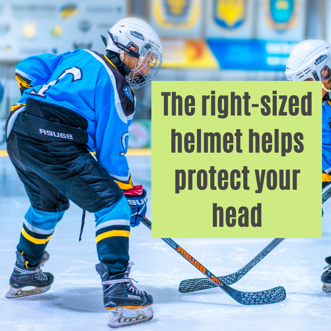 The right-sized helmet helps protect your head.